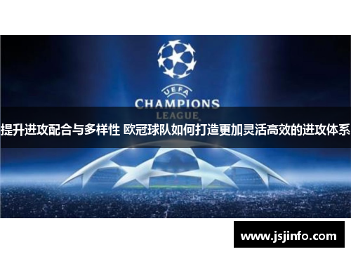 提升进攻配合与多样性 欧冠球队如何打造更加灵活高效的进攻体系