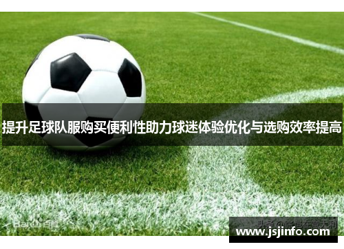提升足球队服购买便利性助力球迷体验优化与选购效率提高