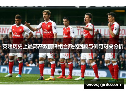 英超历史上最高产双前锋组合数据回顾与传奇对决分析