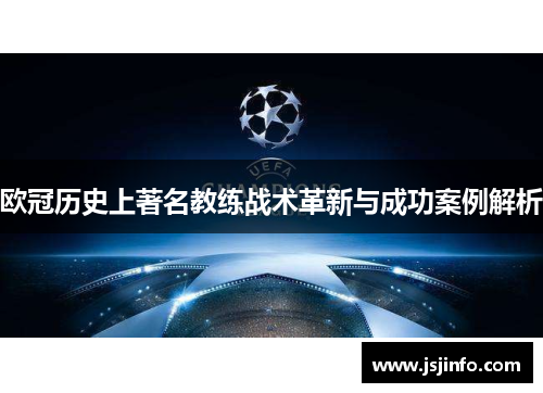 欧冠历史上著名教练战术革新与成功案例解析